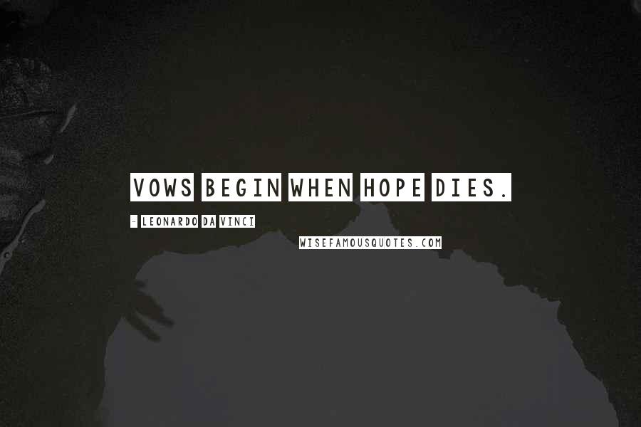 Leonardo Da Vinci Quotes: Vows begin when hope dies.