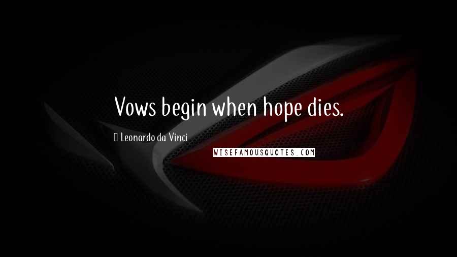 Leonardo Da Vinci Quotes: Vows begin when hope dies.