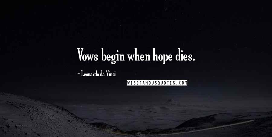 Leonardo Da Vinci Quotes: Vows begin when hope dies.