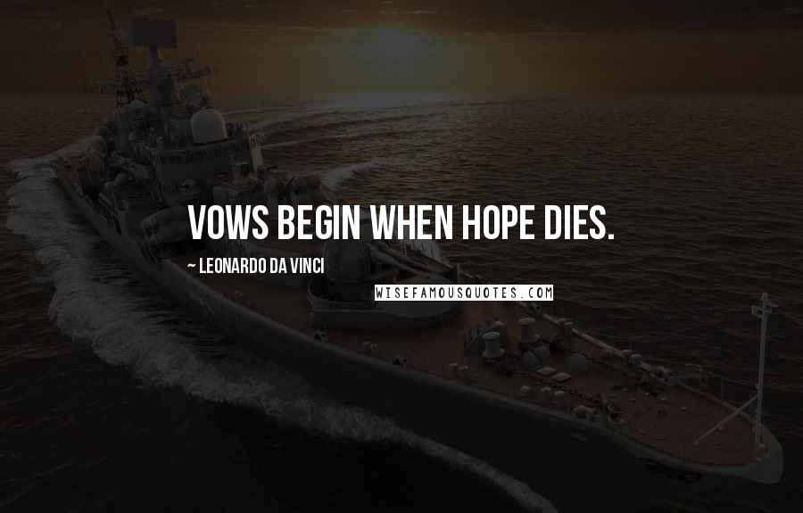 Leonardo Da Vinci Quotes: Vows begin when hope dies.
