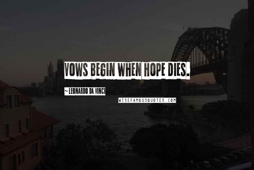 Leonardo Da Vinci Quotes: Vows begin when hope dies.