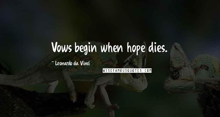 Leonardo Da Vinci Quotes: Vows begin when hope dies.