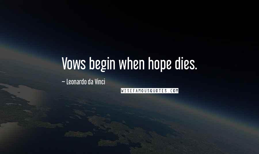 Leonardo Da Vinci Quotes: Vows begin when hope dies.