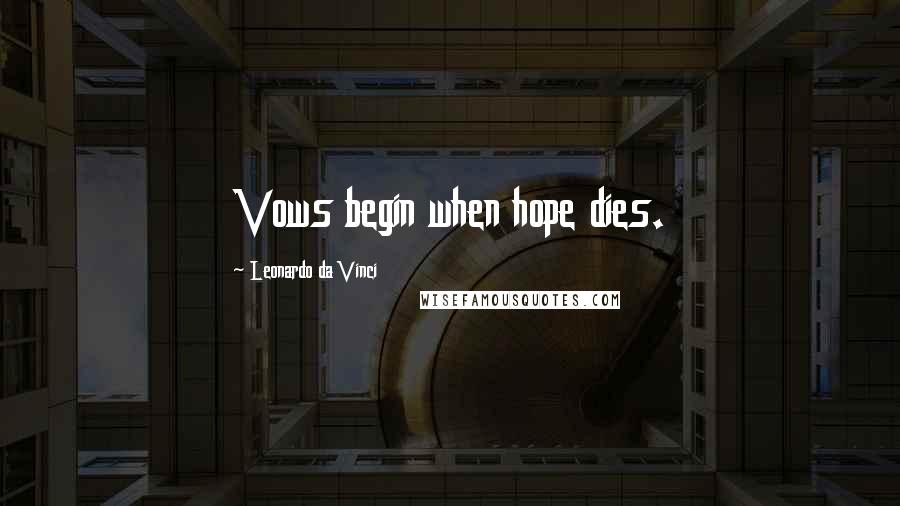 Leonardo Da Vinci Quotes: Vows begin when hope dies.