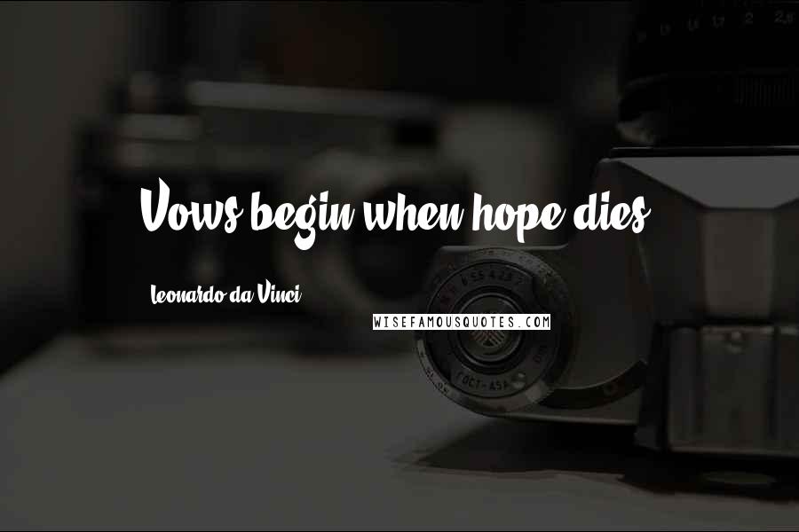 Leonardo Da Vinci Quotes: Vows begin when hope dies.