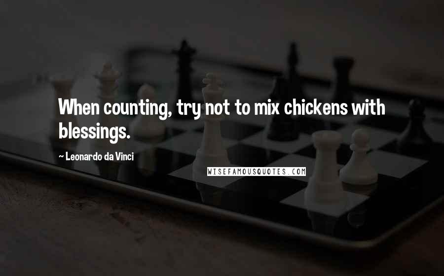 Leonardo Da Vinci Quotes: When counting, try not to mix chickens with blessings.