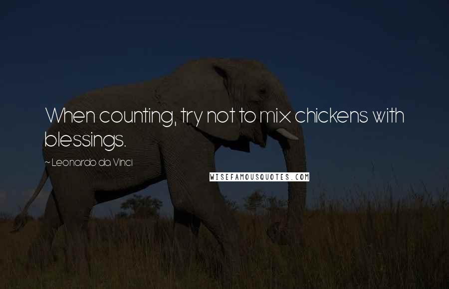 Leonardo Da Vinci Quotes: When counting, try not to mix chickens with blessings.