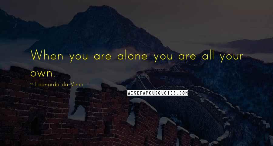 Leonardo Da Vinci Quotes: When you are alone you are all your own.