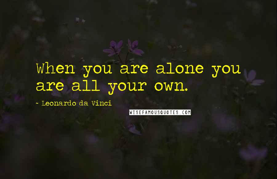 Leonardo Da Vinci Quotes: When you are alone you are all your own.