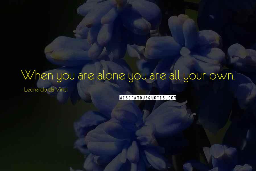 Leonardo Da Vinci Quotes: When you are alone you are all your own.