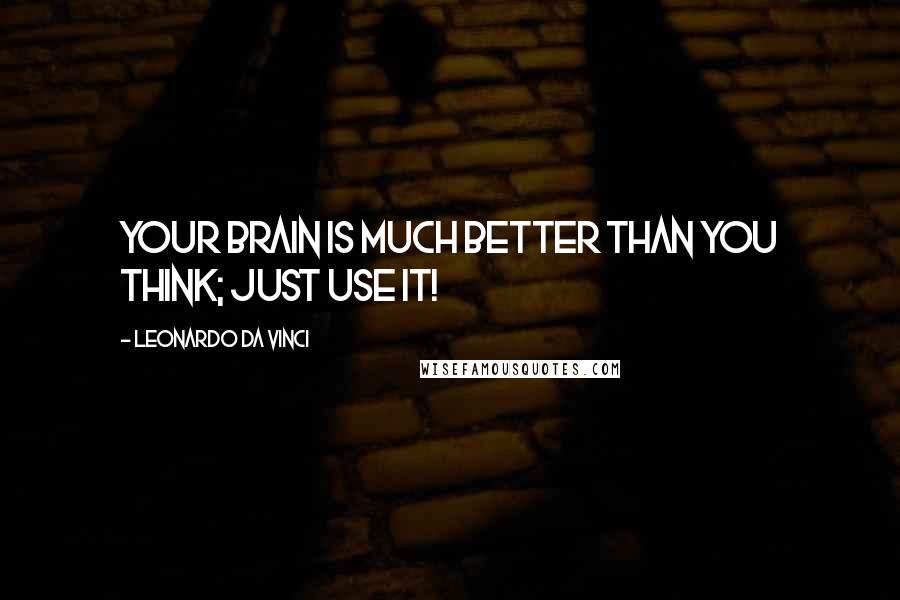 Leonardo Da Vinci Quotes: Your brain is much better than you think; just use it!