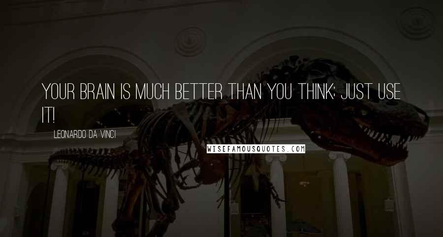 Leonardo Da Vinci Quotes: Your brain is much better than you think; just use it!