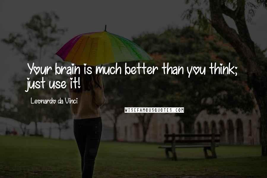 Leonardo Da Vinci Quotes: Your brain is much better than you think; just use it!