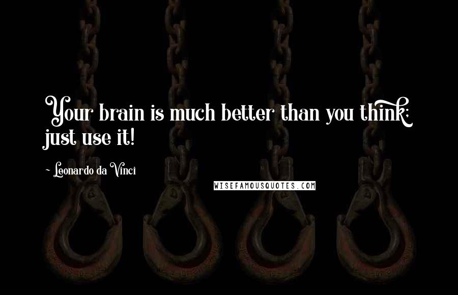 Leonardo Da Vinci Quotes: Your brain is much better than you think; just use it!