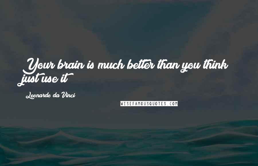 Leonardo Da Vinci Quotes: Your brain is much better than you think; just use it!