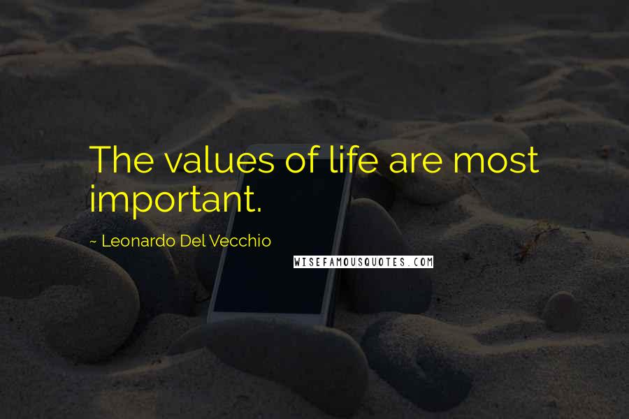 Leonardo Del Vecchio Quotes: The values of life are most important.