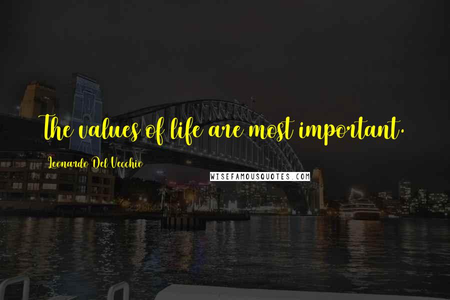 Leonardo Del Vecchio Quotes: The values of life are most important.