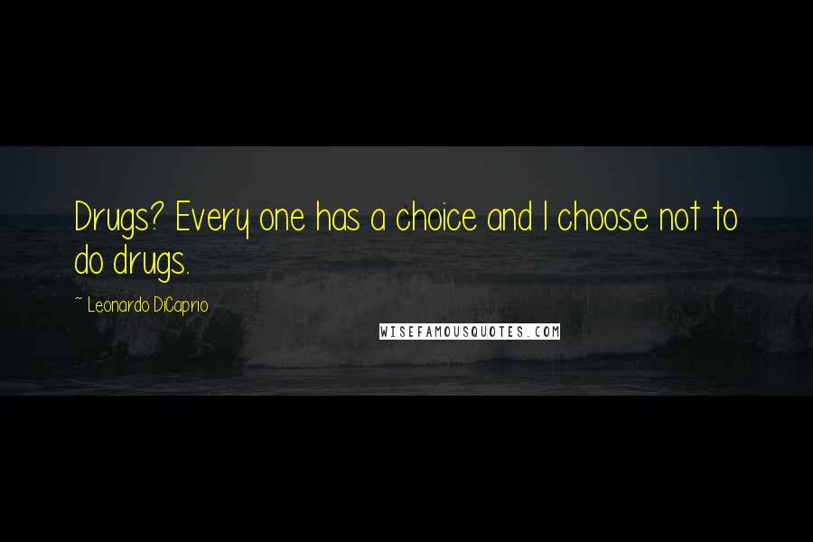 Leonardo DiCaprio Quotes: Drugs? Every one has a choice and I choose not to do drugs.