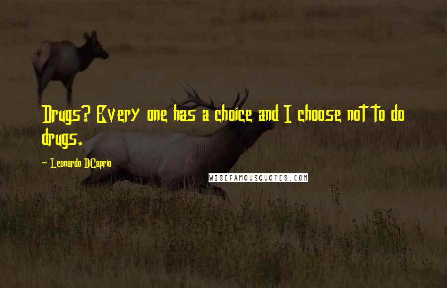 Leonardo DiCaprio Quotes: Drugs? Every one has a choice and I choose not to do drugs.