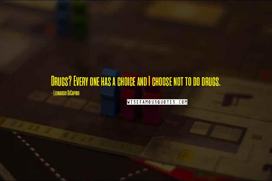 Leonardo DiCaprio Quotes: Drugs? Every one has a choice and I choose not to do drugs.