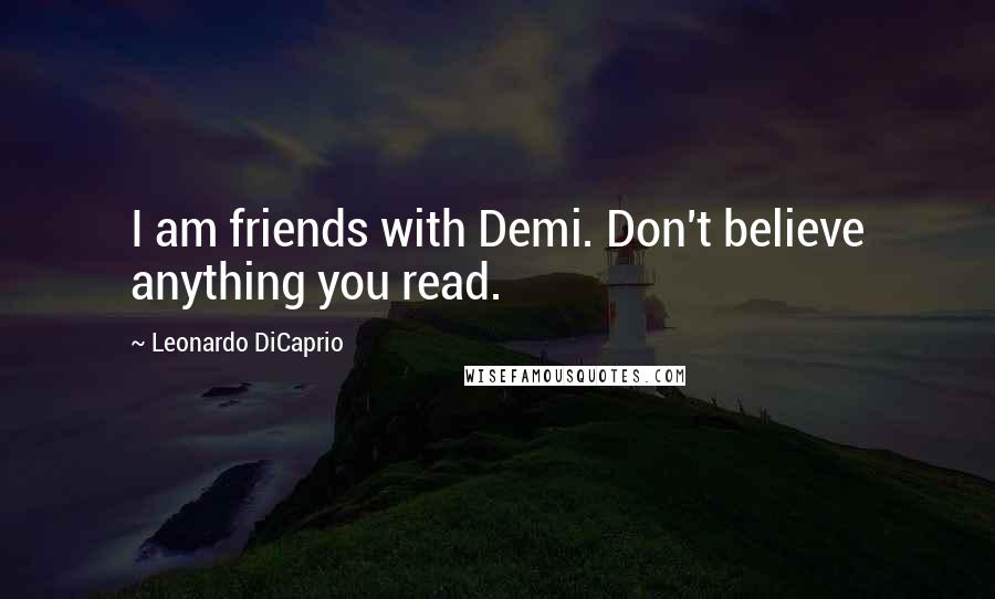 Leonardo DiCaprio Quotes: I am friends with Demi. Don't believe anything you read.