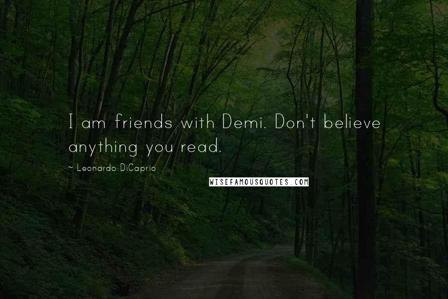 Leonardo DiCaprio Quotes: I am friends with Demi. Don't believe anything you read.
