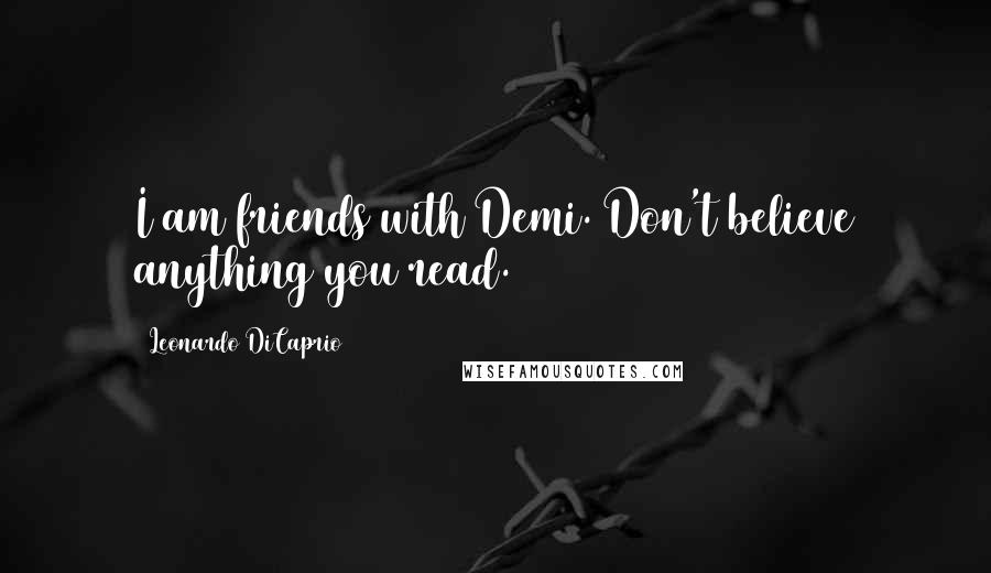 Leonardo DiCaprio Quotes: I am friends with Demi. Don't believe anything you read.
