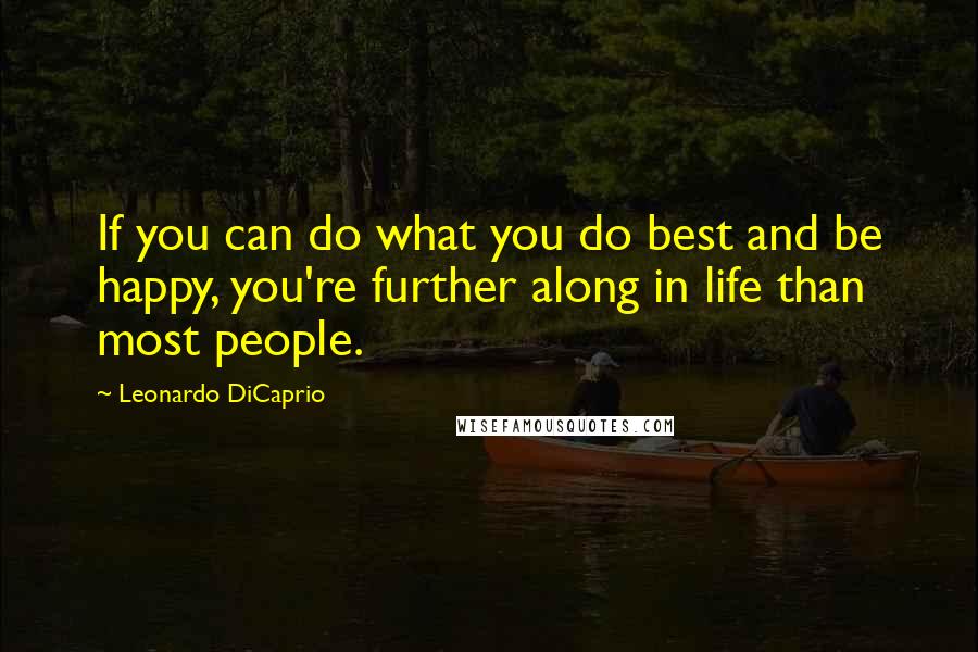 Leonardo DiCaprio Quotes: If you can do what you do best and be happy, you're further along in life than most people.