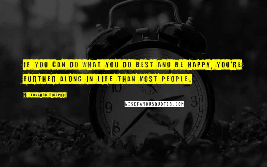 Leonardo DiCaprio Quotes: If you can do what you do best and be happy, you're further along in life than most people.