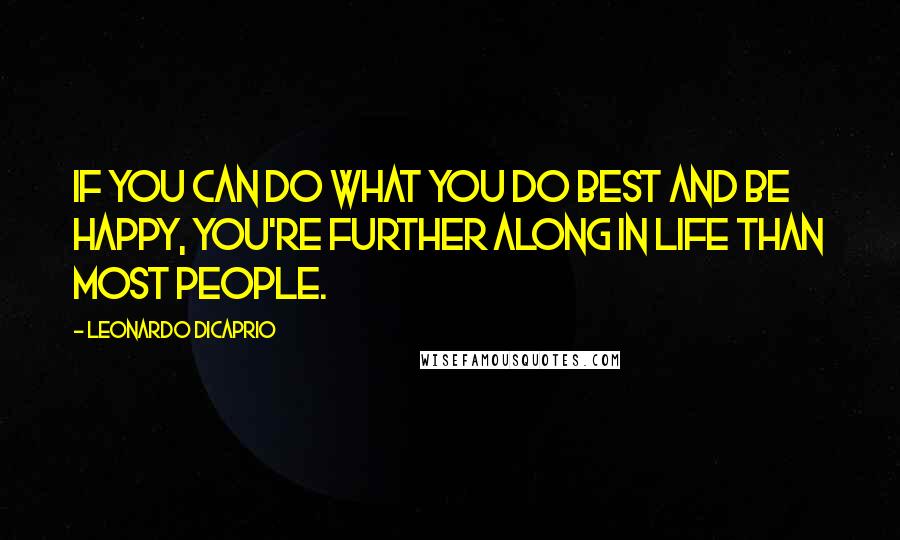 Leonardo DiCaprio Quotes: If you can do what you do best and be happy, you're further along in life than most people.