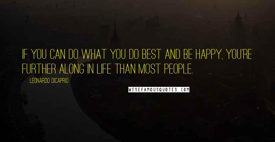 Leonardo DiCaprio Quotes: If you can do what you do best and be happy, you're further along in life than most people.