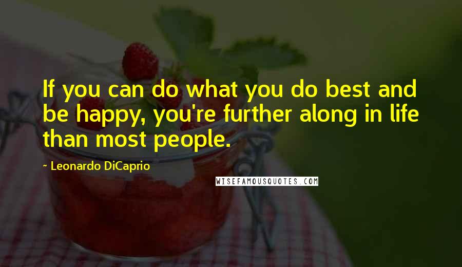 Leonardo DiCaprio Quotes: If you can do what you do best and be happy, you're further along in life than most people.