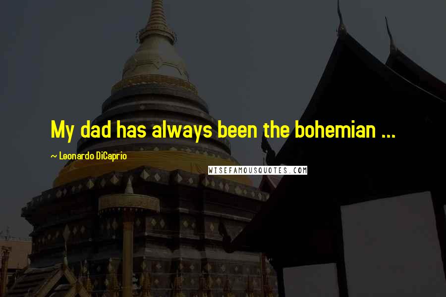 Leonardo DiCaprio Quotes: My dad has always been the bohemian ...