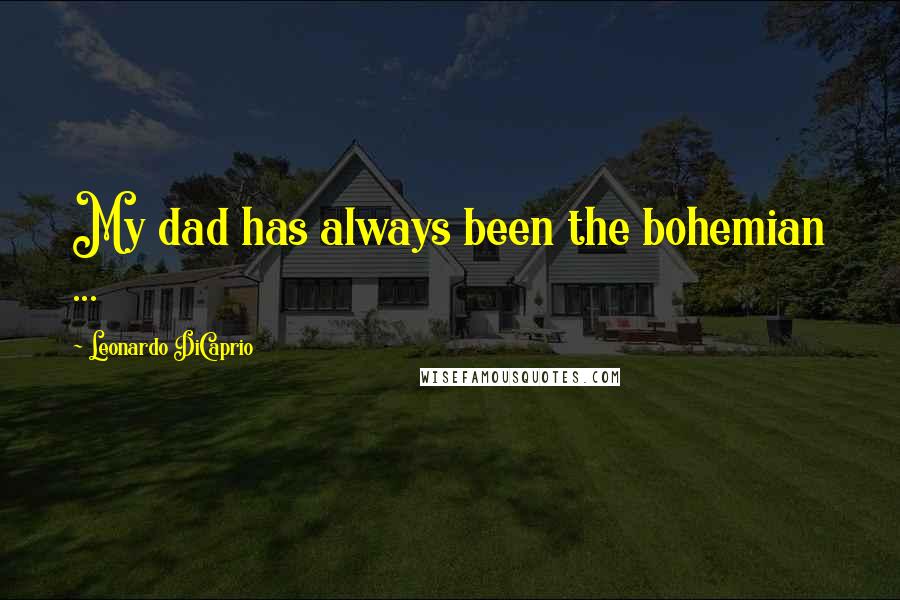 Leonardo DiCaprio Quotes: My dad has always been the bohemian ...