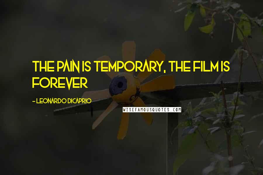 Leonardo DiCaprio Quotes: The pain is temporary, the film is forever