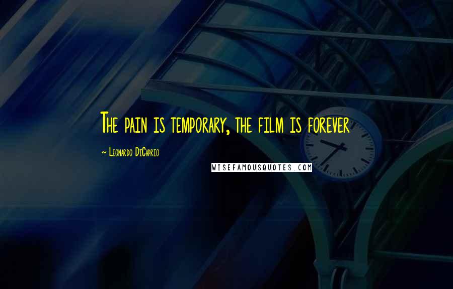 Leonardo DiCaprio Quotes: The pain is temporary, the film is forever