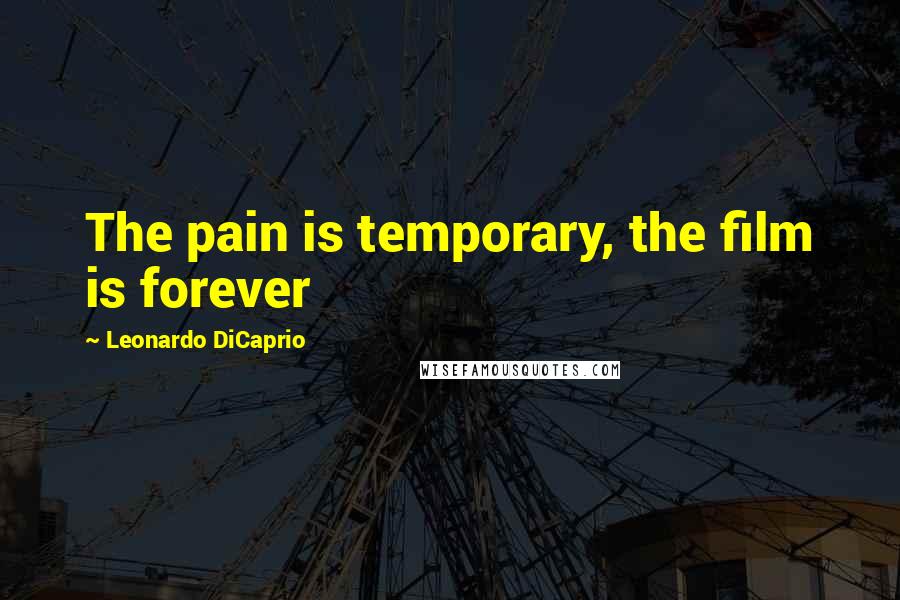Leonardo DiCaprio Quotes: The pain is temporary, the film is forever