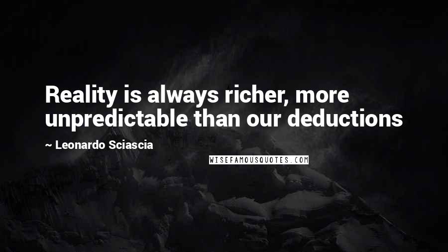 Leonardo Sciascia Quotes: Reality is always richer, more unpredictable than our deductions