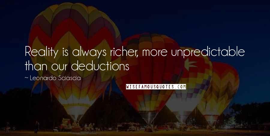 Leonardo Sciascia Quotes: Reality is always richer, more unpredictable than our deductions