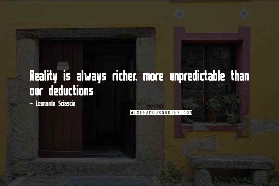 Leonardo Sciascia Quotes: Reality is always richer, more unpredictable than our deductions