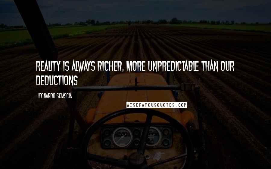 Leonardo Sciascia Quotes: Reality is always richer, more unpredictable than our deductions