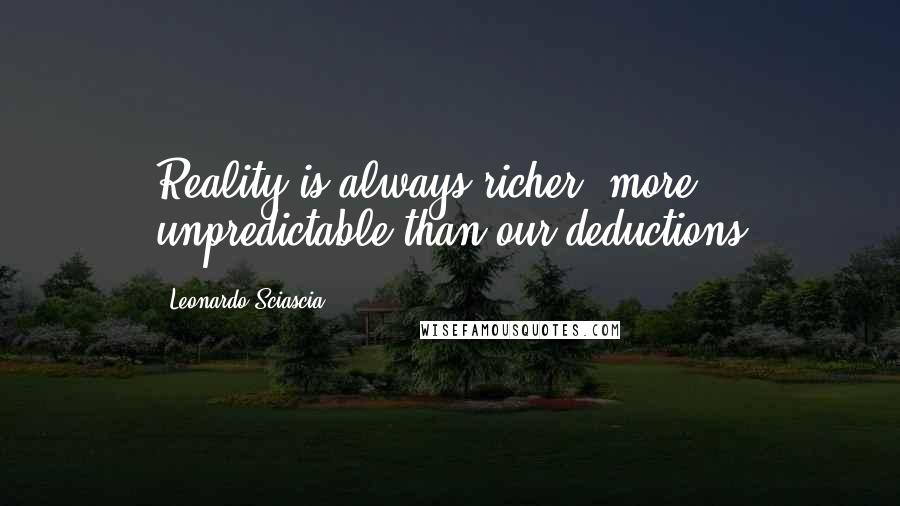 Leonardo Sciascia Quotes: Reality is always richer, more unpredictable than our deductions