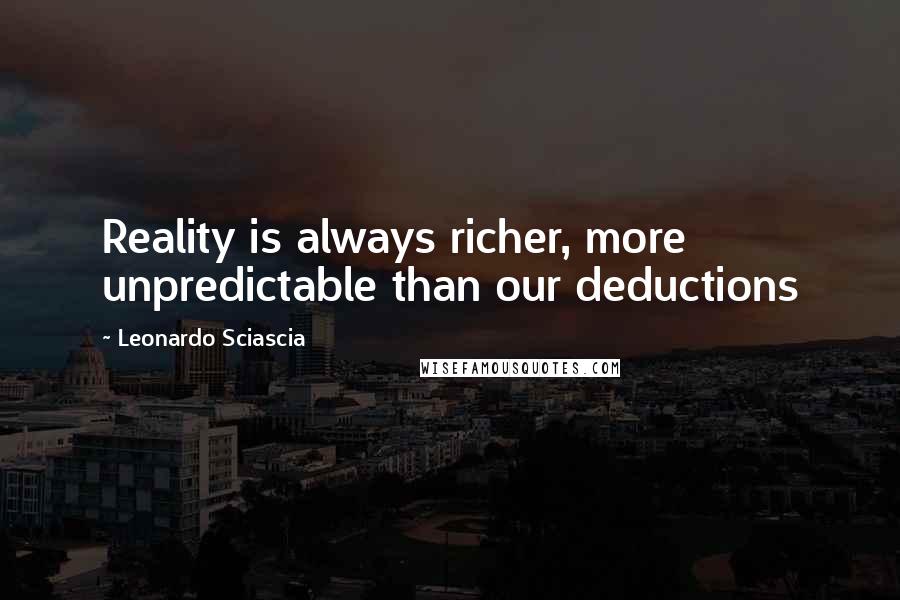 Leonardo Sciascia Quotes: Reality is always richer, more unpredictable than our deductions