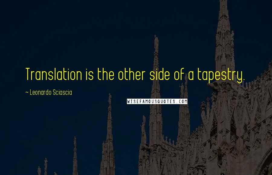 Leonardo Sciascia Quotes: Translation is the other side of a tapestry.