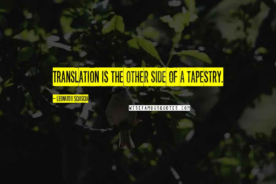 Leonardo Sciascia Quotes: Translation is the other side of a tapestry.