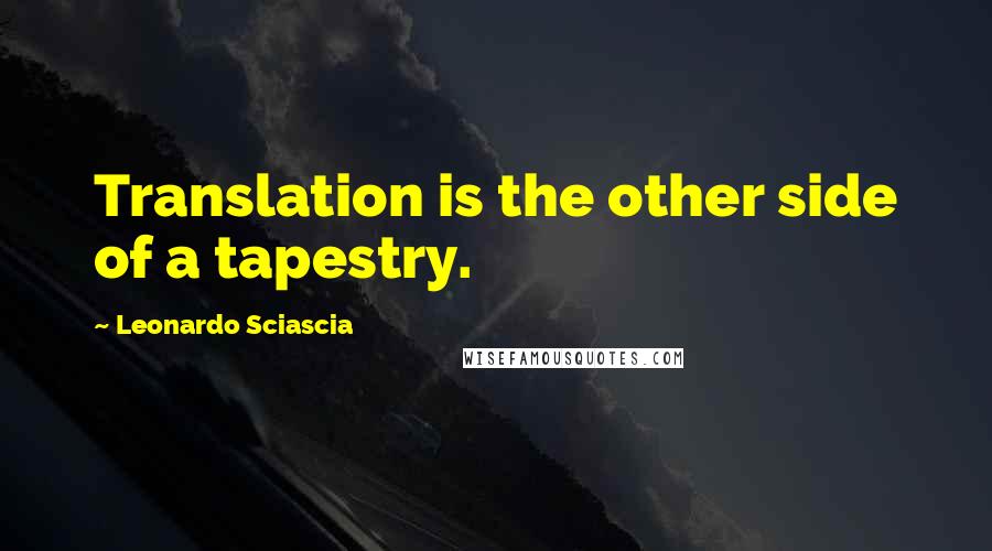 Leonardo Sciascia Quotes: Translation is the other side of a tapestry.