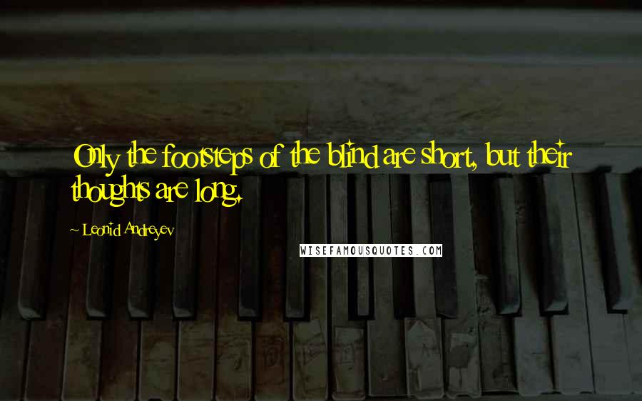 Leonid Andreyev Quotes: Only the footsteps of the blind are short, but their thoughts are long.