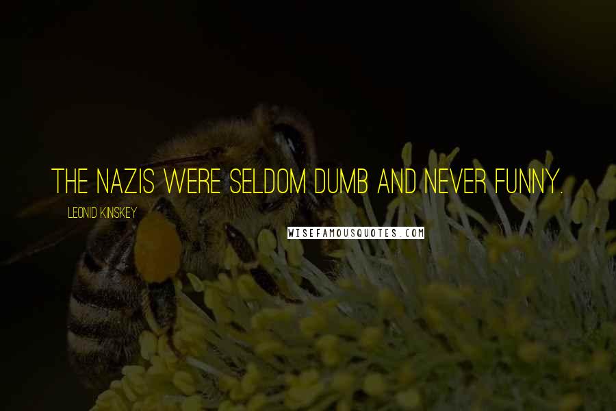 Leonid Kinskey Quotes: The Nazis were seldom dumb and never funny.