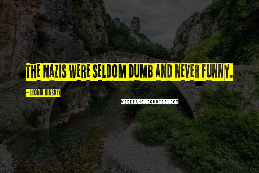 Leonid Kinskey Quotes: The Nazis were seldom dumb and never funny.