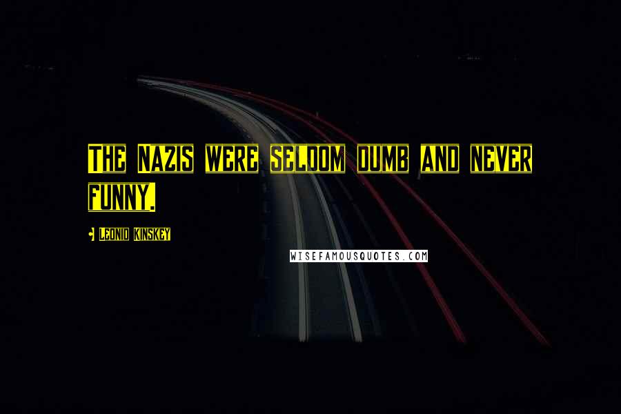 Leonid Kinskey Quotes: The Nazis were seldom dumb and never funny.